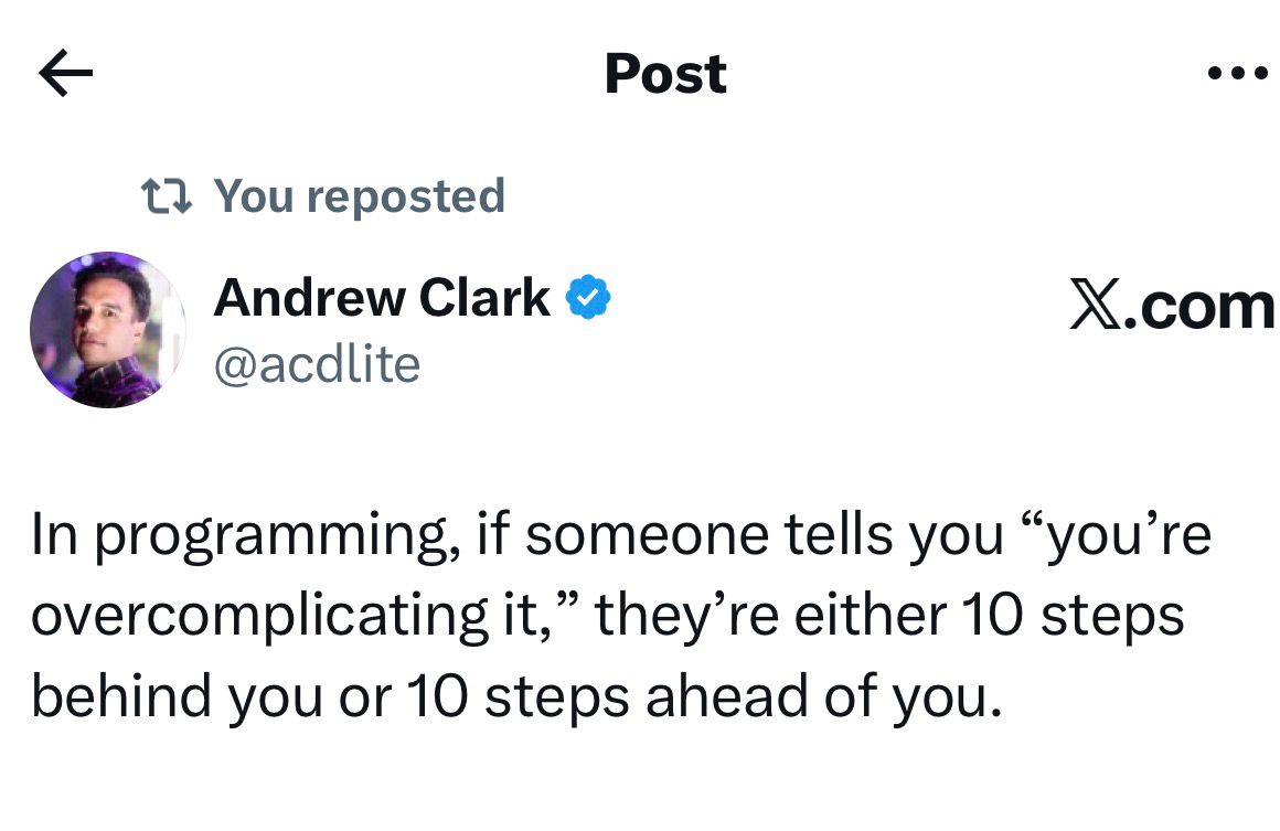Tweet: In programming, if someone tells you you're overcomplicating it, they're either 10 steps behind you or 10 steps ahead of you